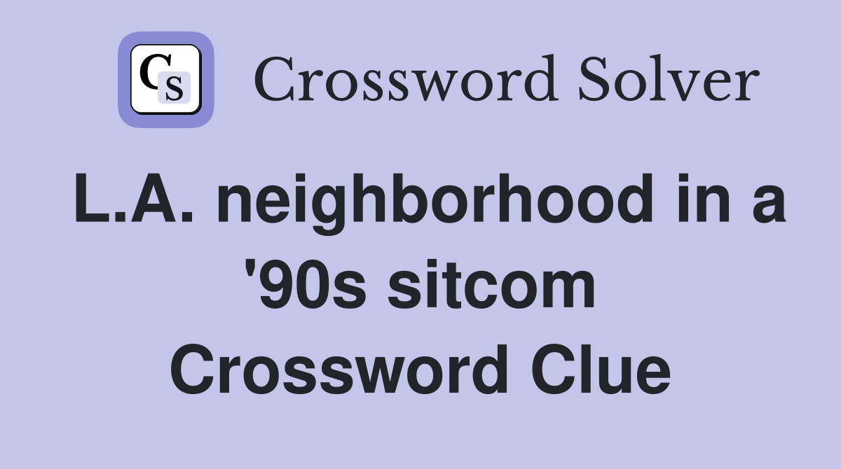 l-a-neighborhood-in-a-90s-sitcom-crossword-clue-answers-crossword